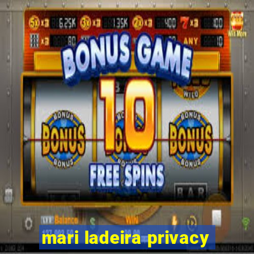 mari ladeira privacy